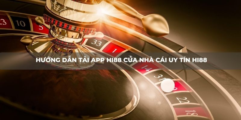 Lợi ích khi bạn tải app Hi88 về thiết bị điện thoại